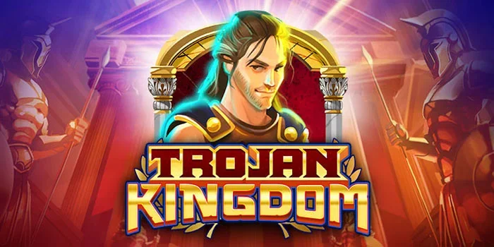 Merasakan Sensasi Kemenangan di Slot Trojan Kingdom